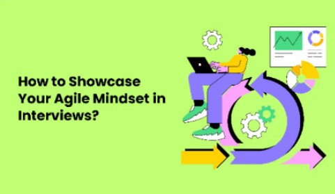 How to Showcase Your Agile Mindset in Interviews?