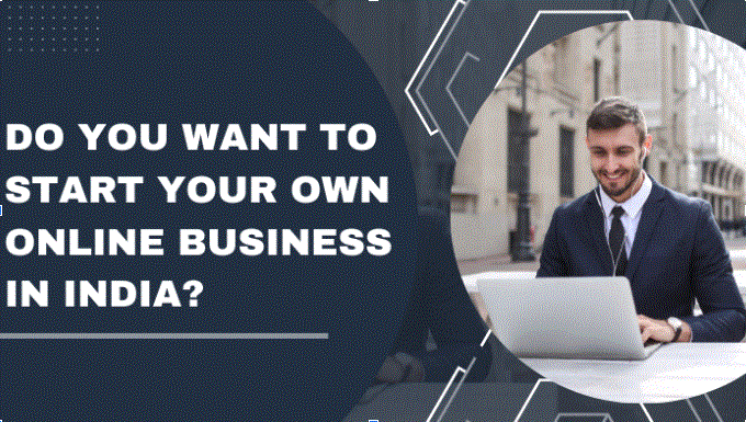 Do You Want to Start Your Own Online Business in India?